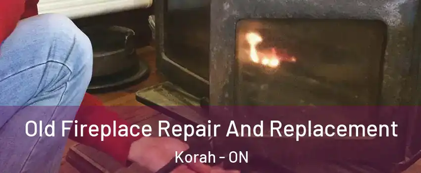  Old Fireplace Repair And Replacement Korah - ON