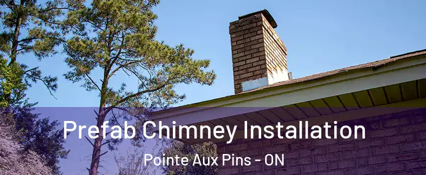  Prefab Chimney Installation Pointe Aux Pins - ON
