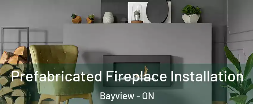 Prefabricated Fireplace Installation Bayview - ON