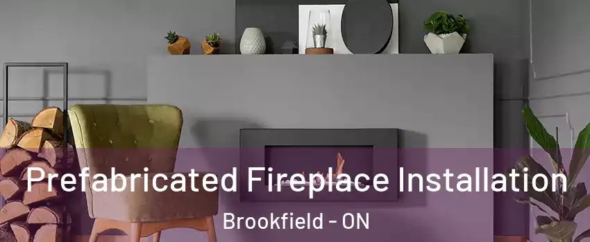 Prefabricated Fireplace Installation Brookfield - ON