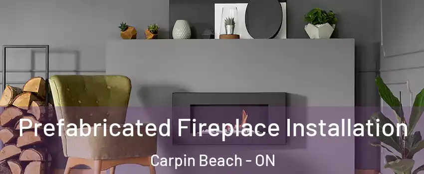  Prefabricated Fireplace Installation Carpin Beach - ON