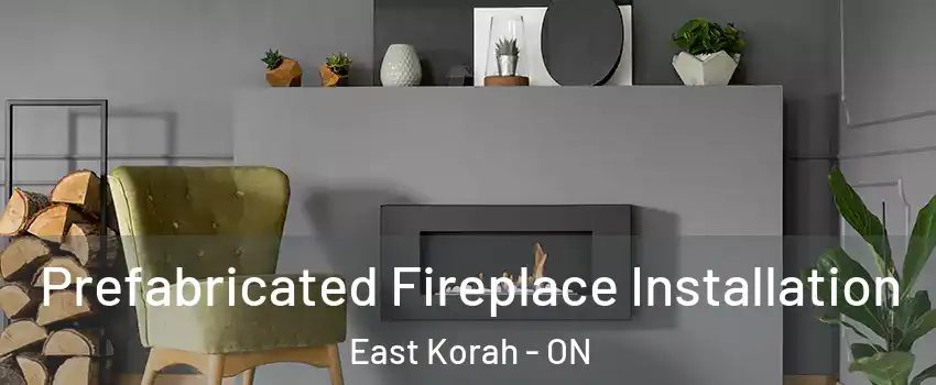 Prefabricated Fireplace Installation East Korah - ON
