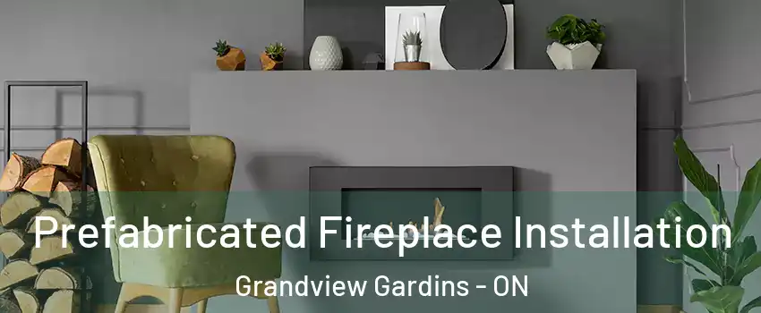  Prefabricated Fireplace Installation Grandview Gardins - ON