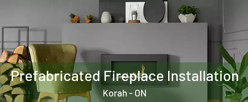  Prefabricated Fireplace Installation Korah - ON