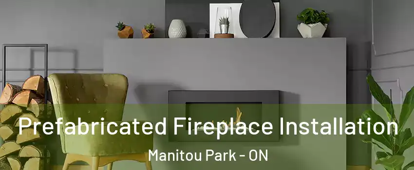  Prefabricated Fireplace Installation Manitou Park - ON