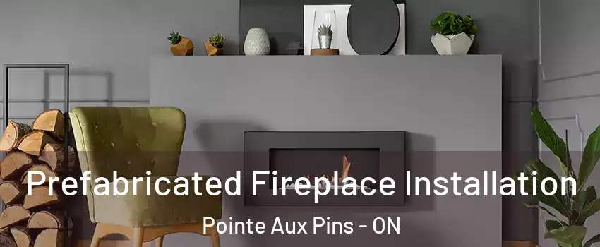 Prefabricated Fireplace Installation Pointe Aux Pins - ON