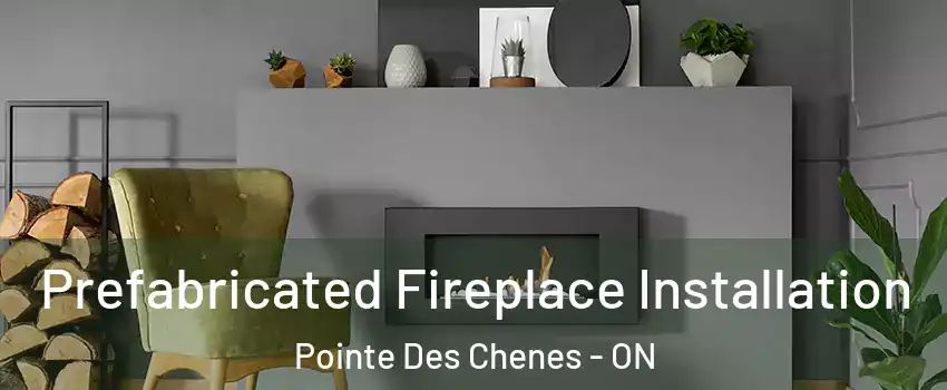  Prefabricated Fireplace Installation Pointe Des Chenes - ON