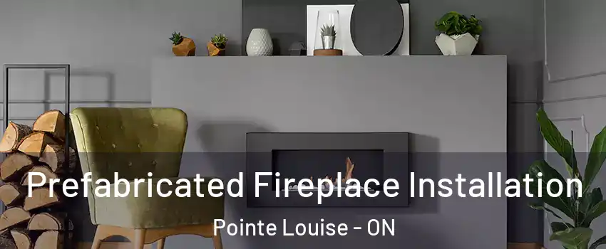  Prefabricated Fireplace Installation Pointe Louise - ON