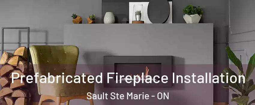  Prefabricated Fireplace Installation Sault Ste Marie - ON