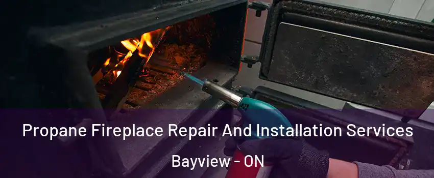  Propane Fireplace Repair And Installation Services Bayview - ON