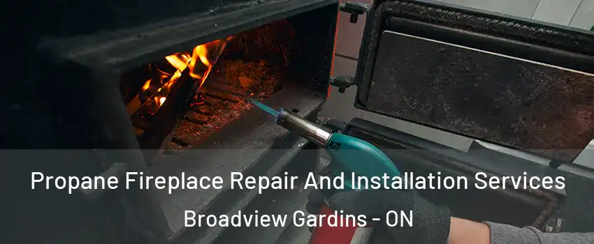  Propane Fireplace Repair And Installation Services Broadview Gardins - ON