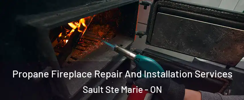  Propane Fireplace Repair And Installation Services Sault Ste Marie - ON