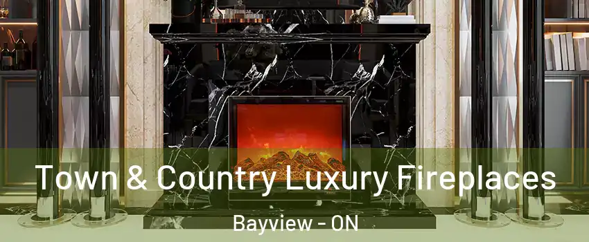  Town & Country Luxury Fireplaces Bayview - ON
