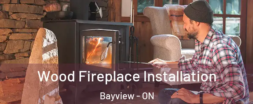  Wood Fireplace Installation Bayview - ON
