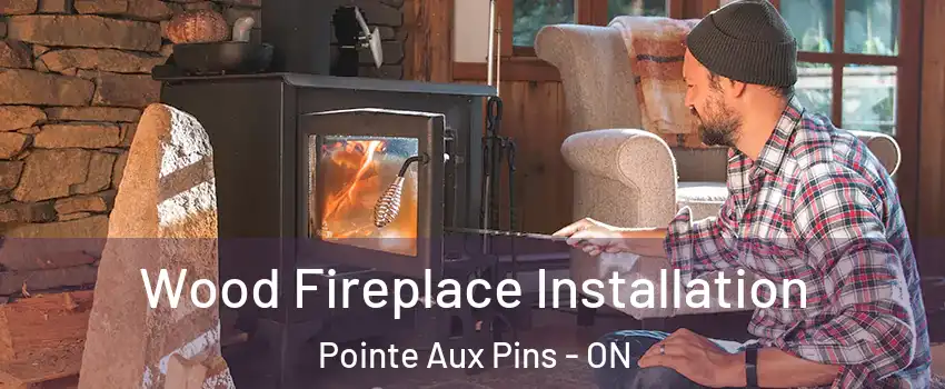  Wood Fireplace Installation Pointe Aux Pins - ON